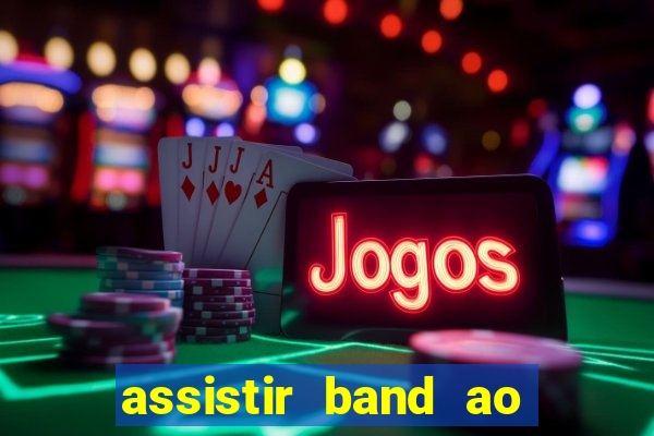 assistir band ao vivo gratis